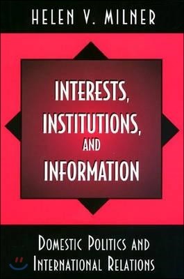 Interests, Institutions, and Information: Domestic Politics and International Relations