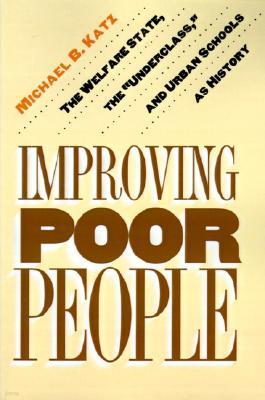 Improving Poor People: The Welfare State, the Underclass, and Urban Schools as History