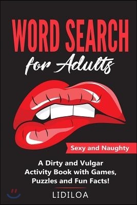 Word Search for Adults: Sexy and Naughty. A Dirty and Vulgar Activity Book With Games, Puzzles and Facts