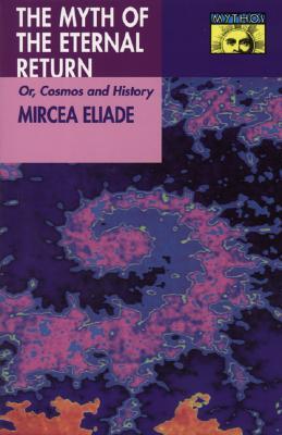 Myth of the Eternal Return: Or Cosmos and History