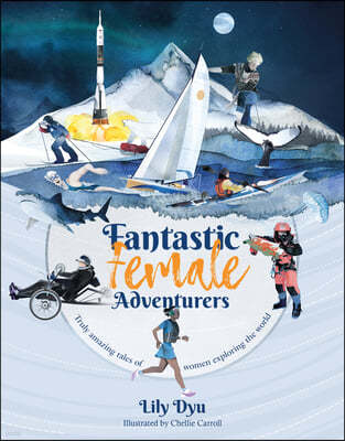 Fantastic Female Adventurers: Truly Amazing Tales of Women Exploring the World