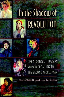 In the Shadow of Revolution: Life Stories of Russian Women from 1917 to the Second World War