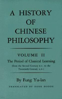 History of Chinese Philosophy, Volume 2: The Period of Classical Learning from the Second Century B.C. to the Twentieth Century A.D