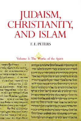 Judaism, Christianity, and Islam: The Classical Texts and Their Interpretation, Volume III: The Works of the Spirit