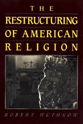 The Restructuring of American Religion: Society and Faith Since World War II