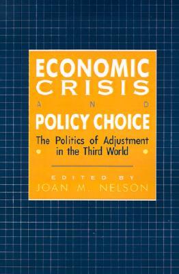 Economic Crisis and Policy Choice: The Politics of Adjustment in Less Developed Countries