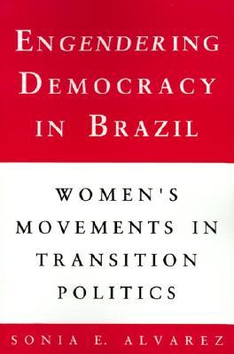 Engendering Democracy in Brazil: Women's Movements in Transition Politics