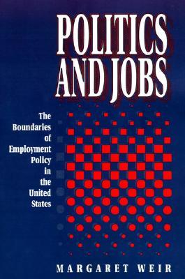 Politics and Jobs: The Boundaries of Employment Policy in the United States