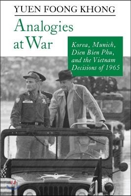 Analogies at War: Korea, Munich, Dien Bien Phu, and the Vietnam Decisions of 1965