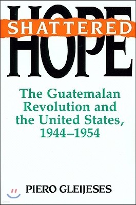 Shattered Hope: The Guatemalan Revolution and the United States, 1944-1954