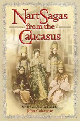 Nart Sagas from the Caucasus: Myths and Legends from the Circassians, Abazas, Abkhaz, and Ubykhs