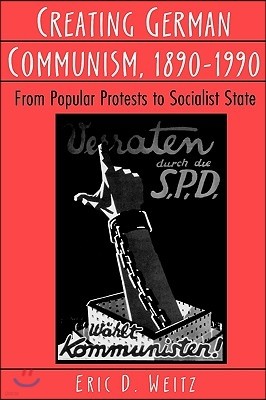 Creating German Communism, 1890-1990: From Popular Protests to Socialist State