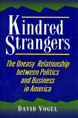 Kindred Strangers: The Uneasy Relationship Between Politics and Business in America