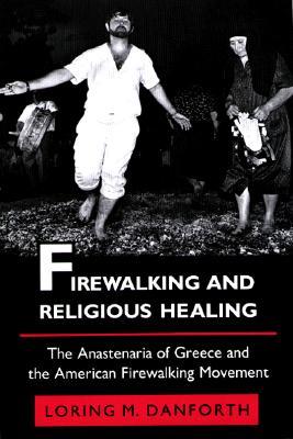 Firewalking and Religious Healing: The Anastenaria of Greece and the American Firewalking Movement