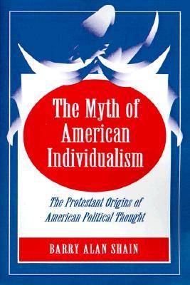 The Myth of American Individualism: The Protestant Origins of American Political Thought