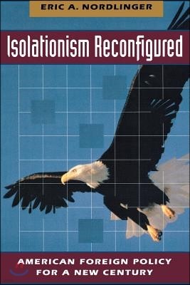 Isolationism Reconfigured: American Foreign Policy for a New Century