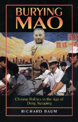 Burying Mao: Chinese Politics in the Age of Deng Xiaoping