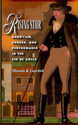 Rising Star: Dandyism, Gender, and Performance in the Fin de Si?cle