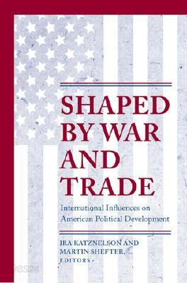 Shaped by War and Trade: International Influences on American Political Development