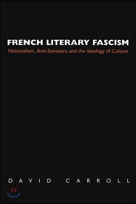 French Literary Fascism: Nationalism, Anti-Semitism, and the Ideology of Culture