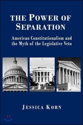 The Power of Separation: American Constitutionalism and the Myth of the Legislative Veto