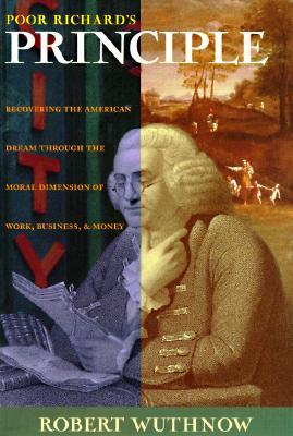 Poor Richard's Principle: Recovering the American Dream Through the Moral Dimension of Work, Business, and Money