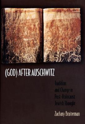 (god) After Auschwitz: Tradition and Change in Post-Holocaust Jewish Thought