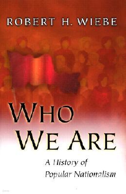 Who We Are : A History of Popular Nationalism