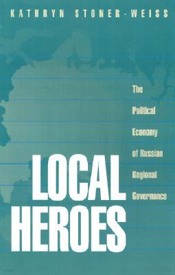 Local Heroes: The Political Economy of Russian Regional Governance