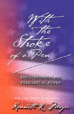 With the Stroke of a Pen: Executive Orders and Presidential Power