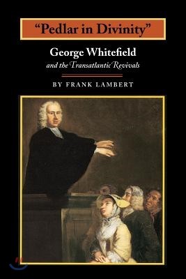 Pedlar in Divinity: George Whitefield and the Transatlantic Revivals, 1737-1770