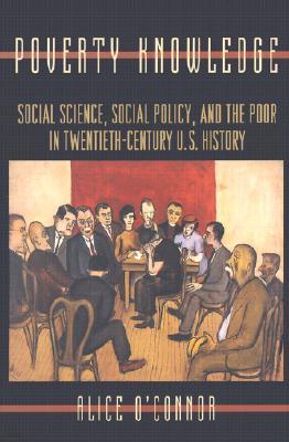 Poverty Knowledge: Social Science, Social Policy, and the Poor in Twentieth-Century U.S. History