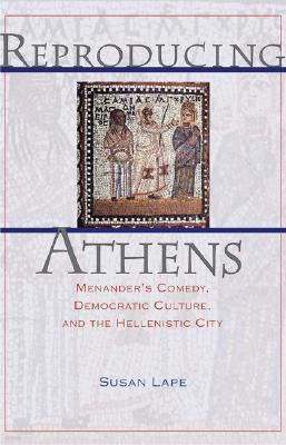 Reproducing Athens: Menander's Comedy, Democratic Culture, and the Hellenistic City