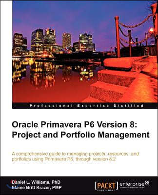 Oracle Primavera P6 Version 8: Project and Portfolio Management