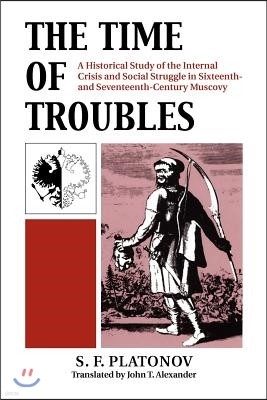 The Time of Troubles: A Historical Study of the Internal Crisis and Social Struggles in Sixteenth- And Seventeeth-Century Muscovy