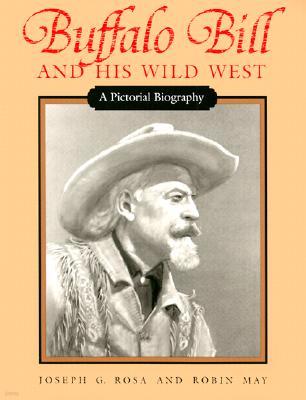 Buffalo Bill and His Wild West: A Pictorial Biography