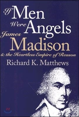 If Men Were Angels: James Madison and the Heartless Empire of Reason