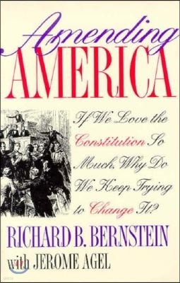 Amending America: If We Love the Constitution So Much, Why Do We Keep Trying to Change It?