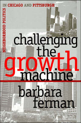 Challenging the Growth Machine: Neighborhood Politics in Chicago and Pittsburgh