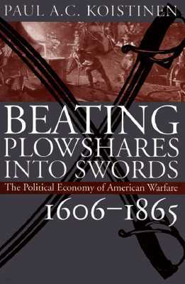 Beating Plowshares Into Swords: The Political Economy of American Warfare, 1606-1865