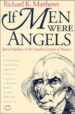 If Men Were Angels: James Madison and the Heartless Empire of Reason