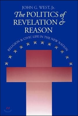 The Politics of Revelation and Reason: Religion and Civic Life in the New Nation