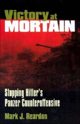 Victory at Mortain: Stopping Hitler's Panzer Counteroffensive