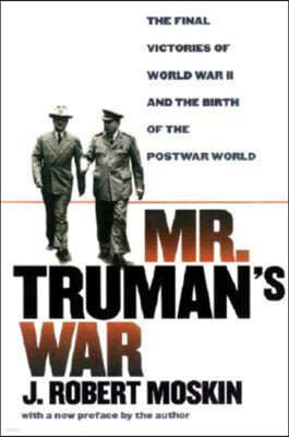 Mr. Truman's War: The Final Victories of World War II and the Birth of the Postwar World