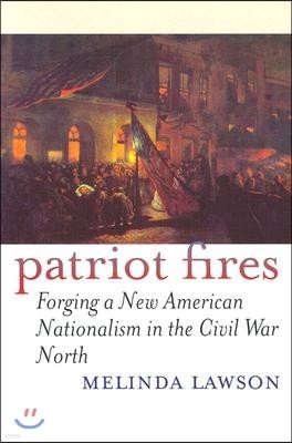 Patriot Fires: Forging a New American Nationalism in the Civil War North