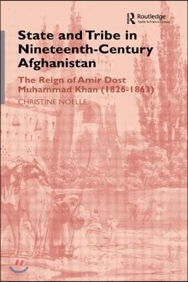 State and Tribe in Nineteenth-Century Afghanistan: The Reign of Amir Dost Muhammad Khan (1826-1863)