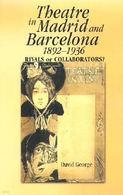 Theatre in Madrid and Barcelona, 1892-1936: Rivals or Collaborators?