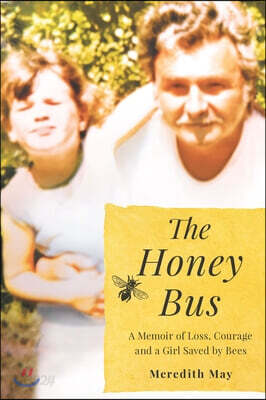 The Honey Bus: A Memoir of Loss, Courage and a Girl Saved by Bees