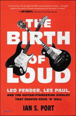 The Birth of Loud: Leo Fender, Les Paul, and the Guitar-Pioneering Rivalry That Shaped Rock 'n' Roll