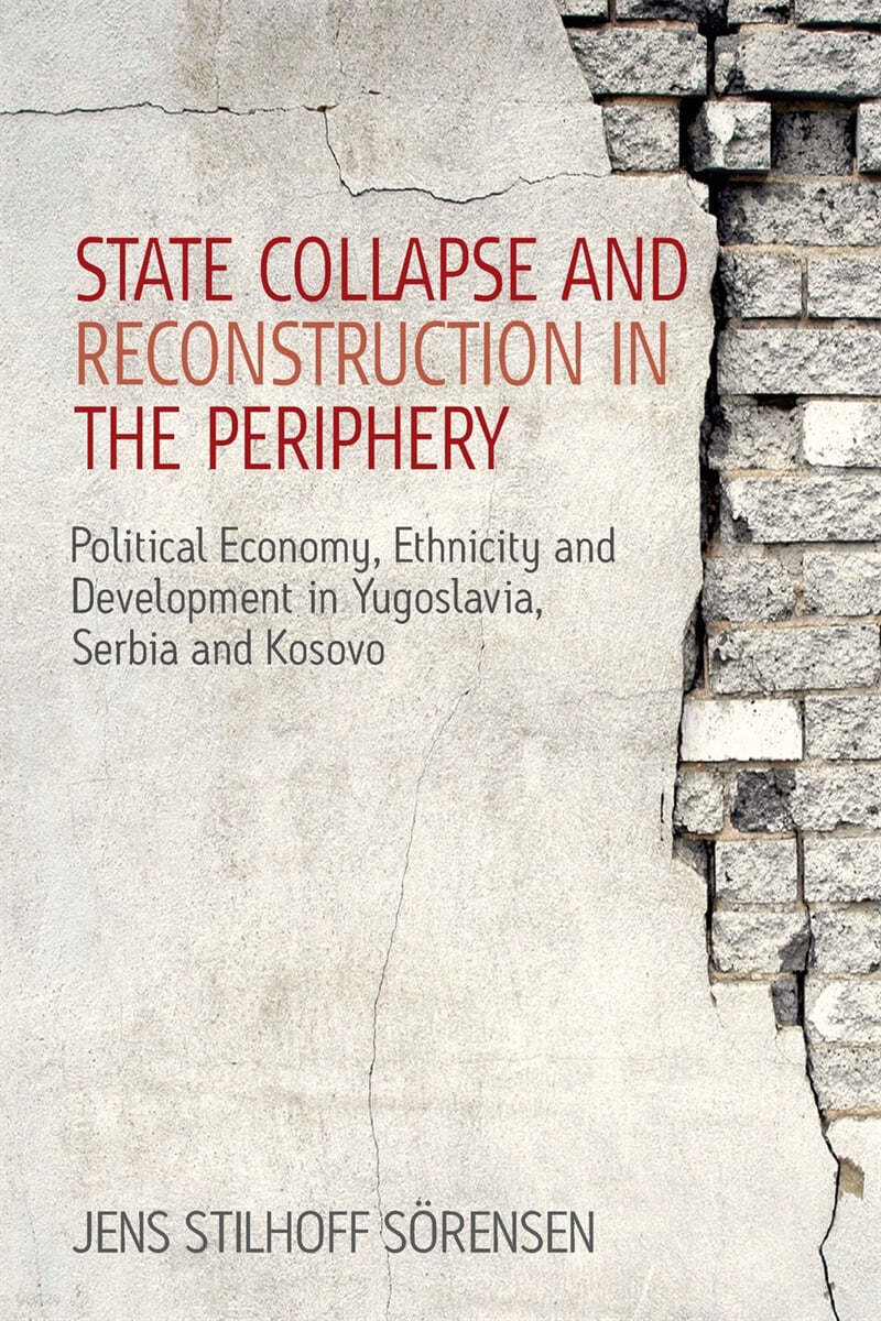 State Collapse and Reconstruction in the Periphery: Political Economy, Ethnicity and Development in Yugoslavia, Serbia and Kosovo